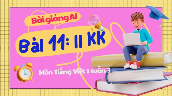Bài giảng AI: Bài 11 Ii – Kk (Tiếng Việt lớp 1 – Tuần 3)