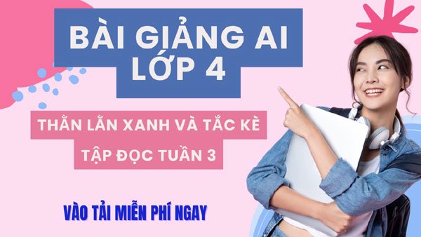 Bài giảng AI: Thằn lằn xanh và tắc kè (Tập đọc lớp 4, tuần 3)
