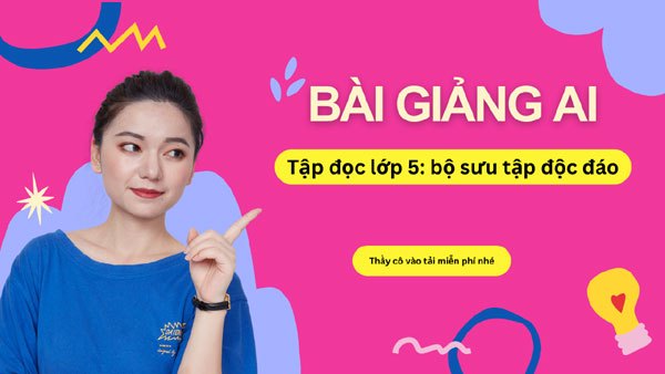 Bài Tập đọc AI lớp 5: Bộ sưu tầm độc đáo (Tuần 4)