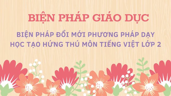 Biện pháp Đổi mới Phương pháp Dạy học Tạo hứng thú môn Tiếng Việt lớp 2 (GDPT 2018)