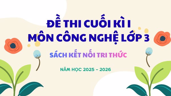 Đề thi cuối kì I môn Công nghệ lớp 3 (có ma trận)