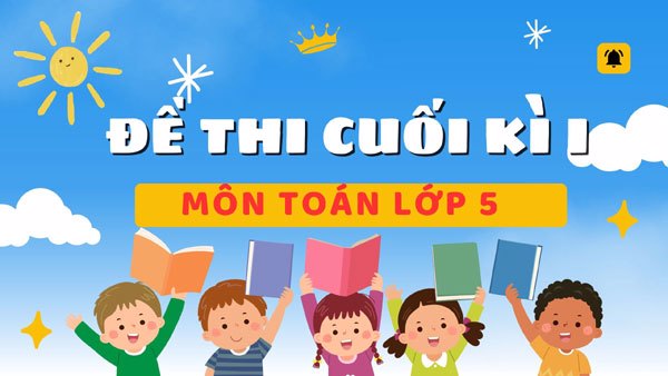 Đề Thi Toán Lớp 5 Cuối Kì 1 (có ma trận)