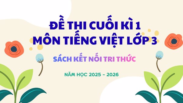 Đề thi Tiếng Việt lớp 3 Cuối Học Kì 1 (Có Ma trận 2025)
