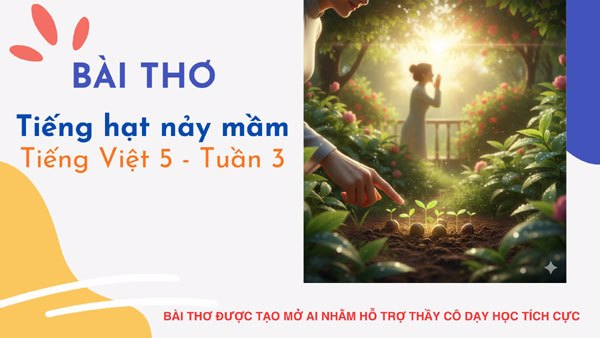 Bài thơ AI: "Tiếng hạt nảy mầm" - Tiếng Việt 5 tuần 3.